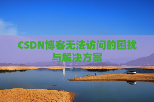 CSDN博客无法访问的困扰与解决方案